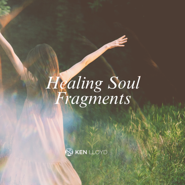 Healing Soul Fragments | Ken Lloyd, Evolutionary Human