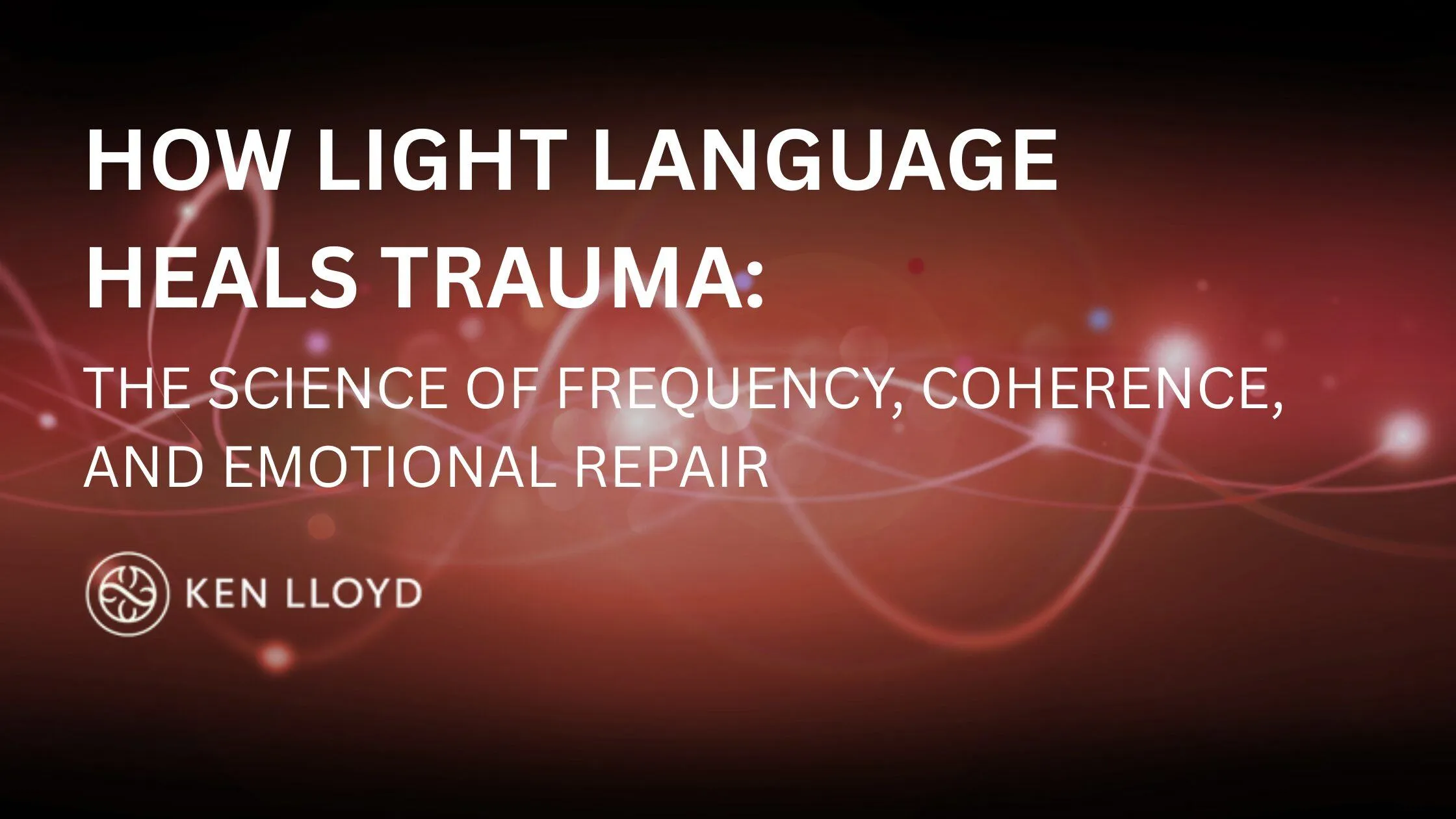 How Light Language Heals Trauma | Ken Lloyd, Evolutionary Human