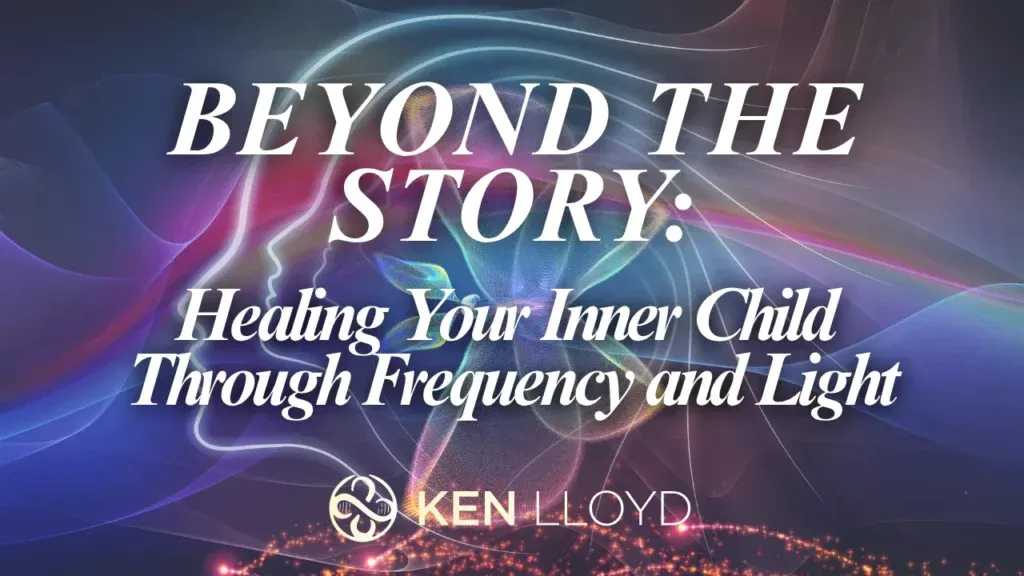 Beyond the Story: Healing Your Inner Child through Frequency and Light