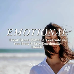 EMOTIONAL: Break Stress Patterns, Feel Safe in Your Body & Stay Emotionally Steady | Ken Lloyd Official