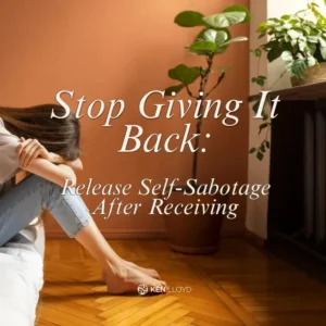Stop Giving It Back: Release Self-Sabotage After Receiving