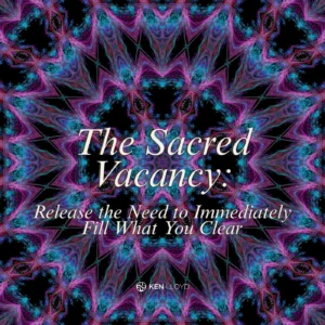The Sacred Vacancy: Release the Need to Immediately Fill What You Clear