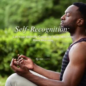 Self-Recognition: Let Your Identity Catch Up With Who You Have Become