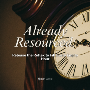 Already Resourced: Release the Reflex to Fill Every Empty Hour